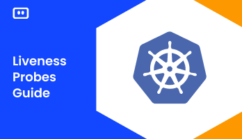Kubernetes Liveness Probes: A Practical Guide