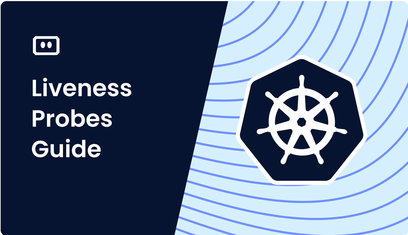 Kubernetes Liveness Probes | Practical Guide and Best Practices