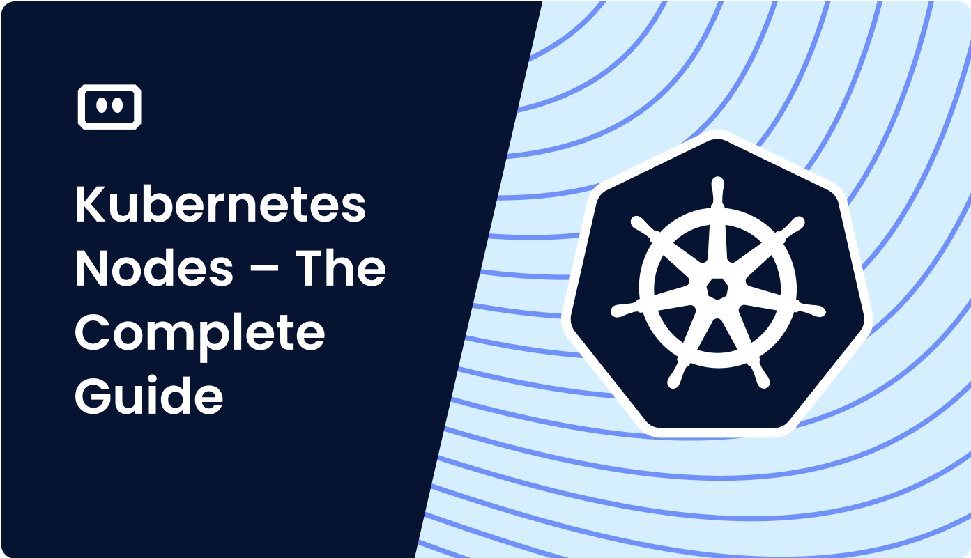 Kubernetes Nodes – The Complete Guide