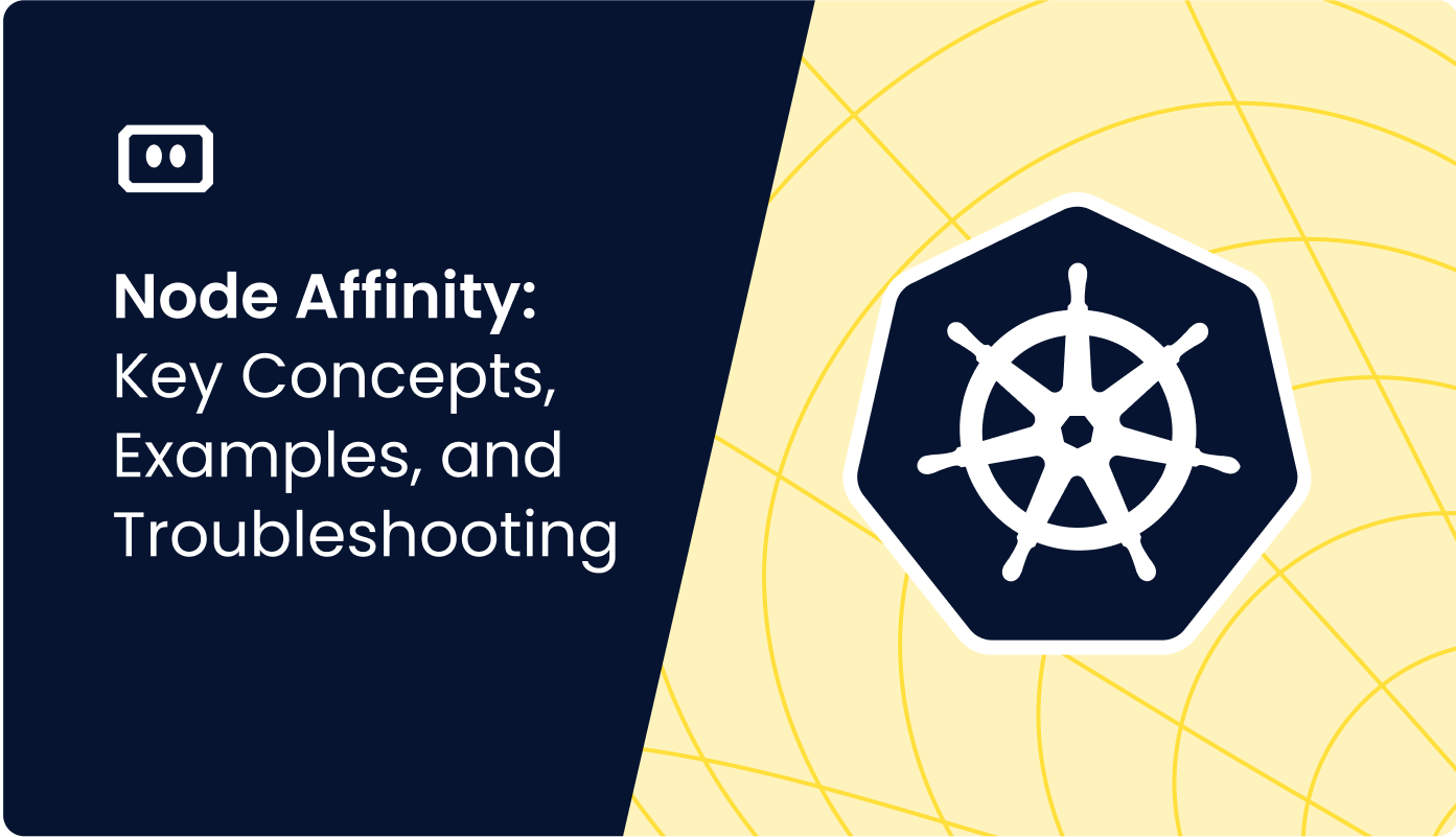 Node Affinity: Key Concepts, Examples, and Troubleshooting