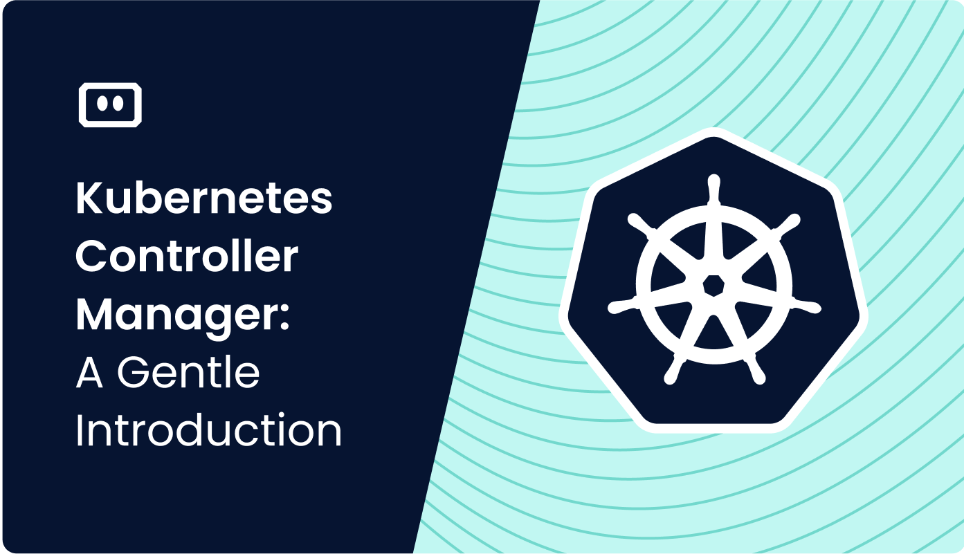 Kubernetes Controller Manager: A Gentle Introduction