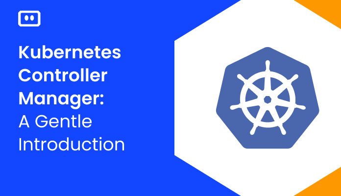 Kubernetes Controller Manager: A Gentle Introduction