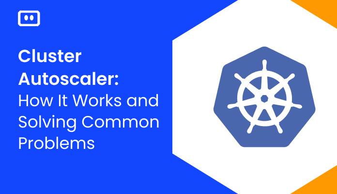 Cluster Autoscaler: How It Works and Solving Common Problems