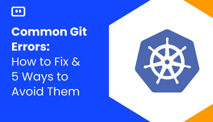 Common Git Errors, How To Fix, And 5 Ways To Avoid Them