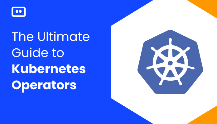 Ultimate Guide to Kubernetes Operators and How to Create New Operators