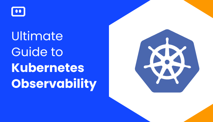 Ultimate Guide to Kubernetes Observability