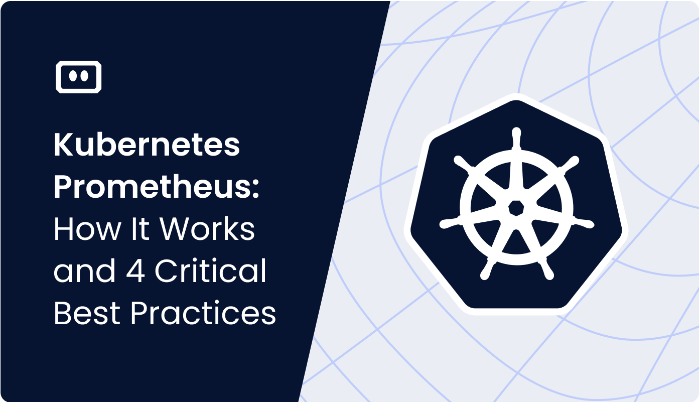 Kubernetes Prometheus: How It Works and 4 Critical Best Practices