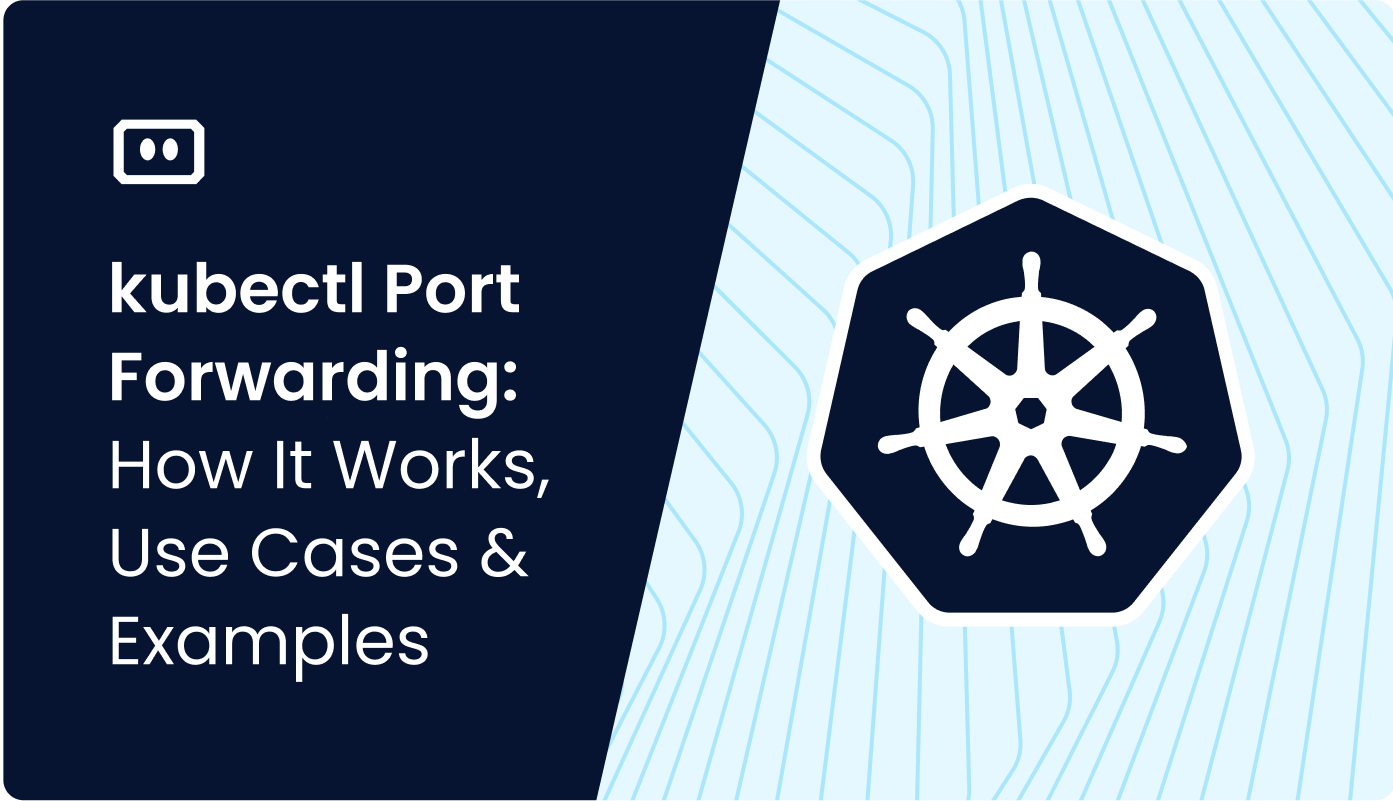 kubectl Port Forwarding: How It Works, Use Cases & Examples