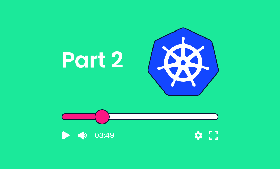 A Software Developer’s Guide to Getting Started With Kubernetes: Part 2