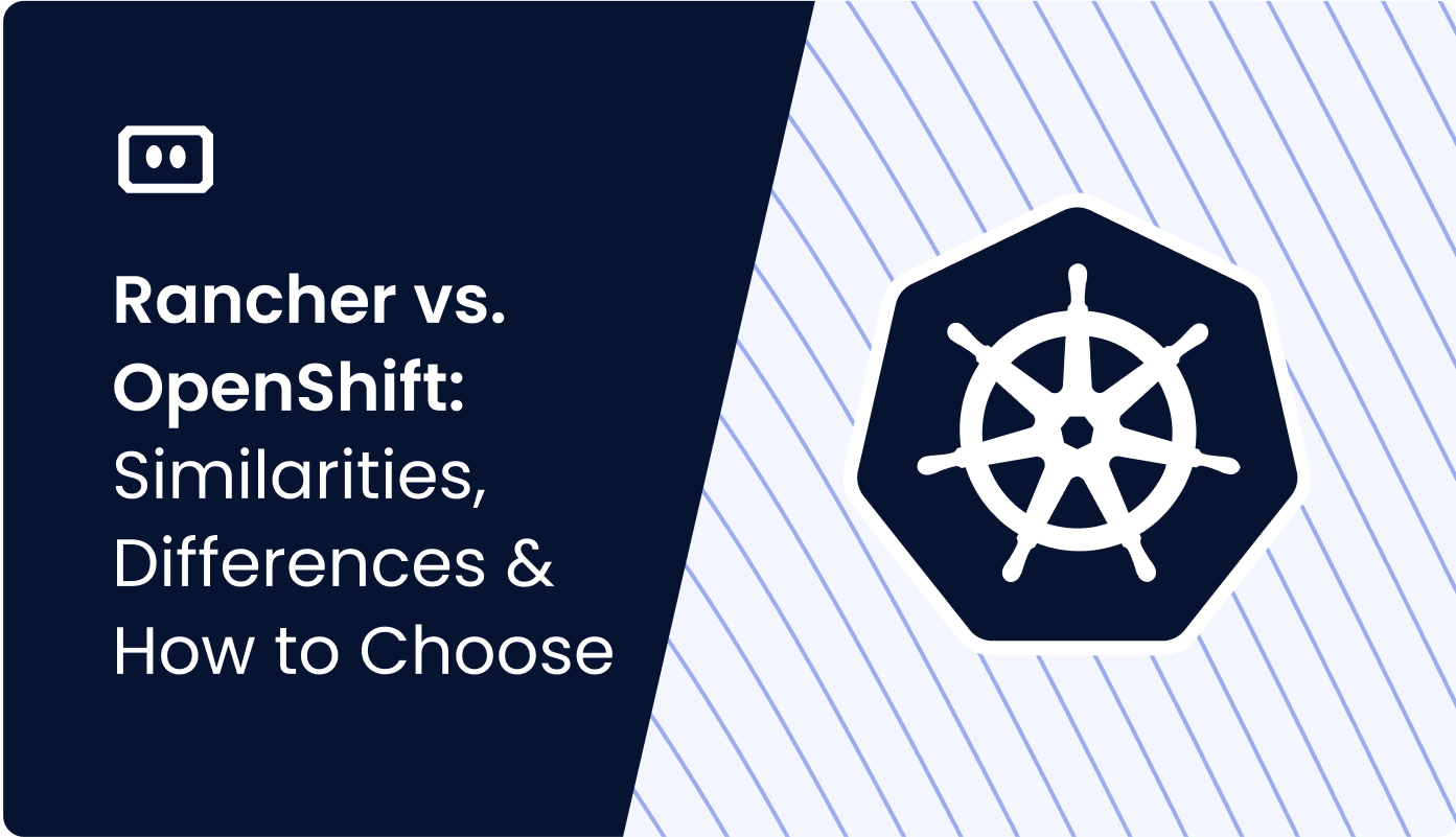 Rancher vs. OpenShift: Similarities, Differences & How to Choose