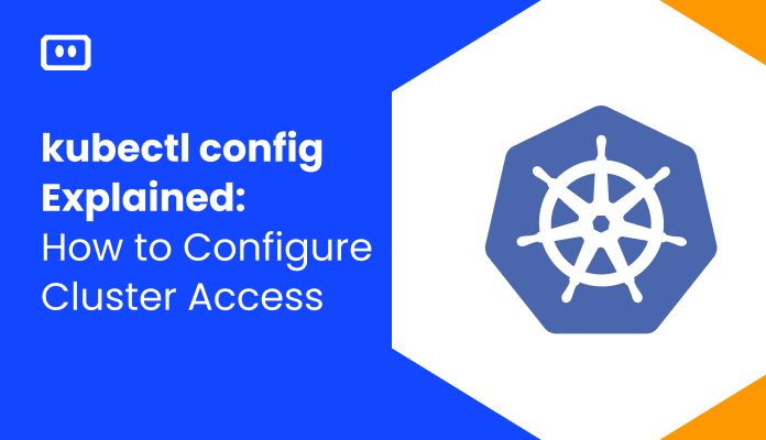 kubectl config Explained: How to Configure Cluster Access