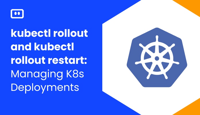 kubectl rollout and kubectl rollout restart: Managing Kubernetes Deployments