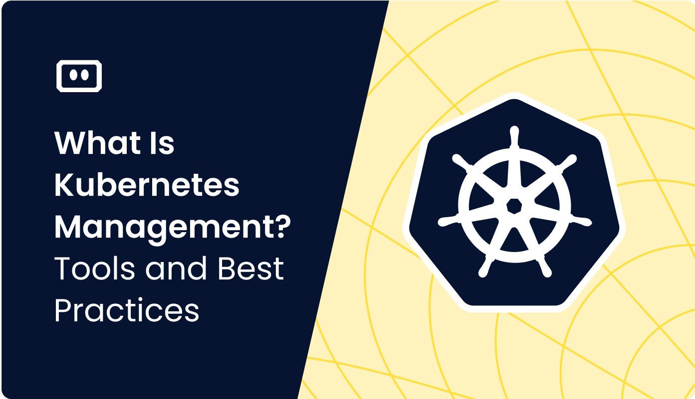 What Is Kubernetes Management? Tools and Best Practices