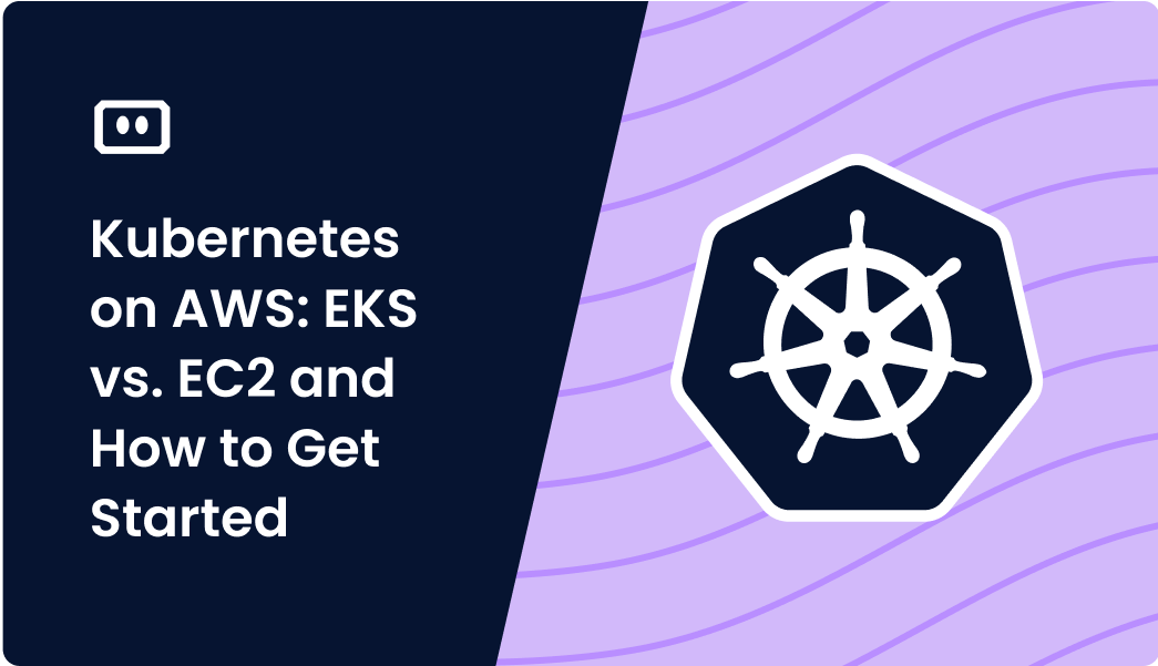 Kubernetes on AWS: EKS vs. EC2 and How to Get Started