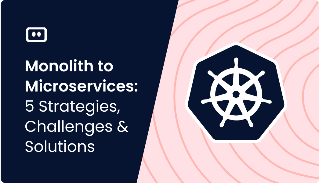 Monolith to Microservices: 5 Strategies, Challenges and Solutions