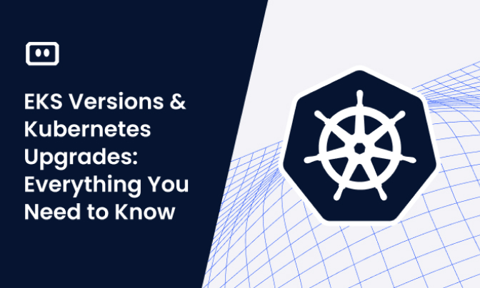 EKS Versions and Kubernetes Upgrades: Everything You Need to Know