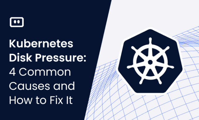 Kubernetes Disk Pressure: 4 Common Causes and How to Fix It