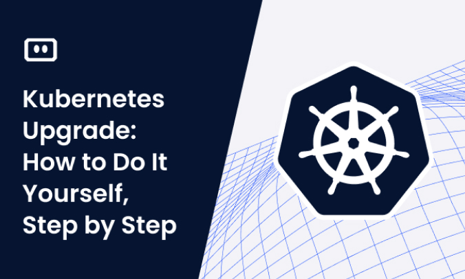 Kubernetes Upgrade: How to Do It Yourself, Step by Step