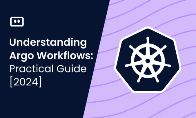 Understanding Argo Workflows: Practical Guide [2024]