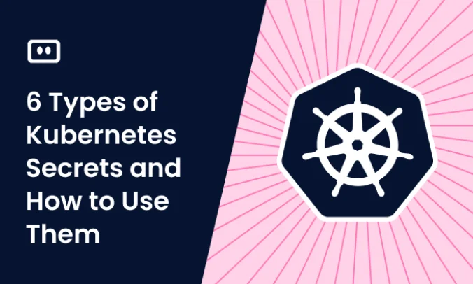 6 Types of Kubernetes Secrets and How to Use Them