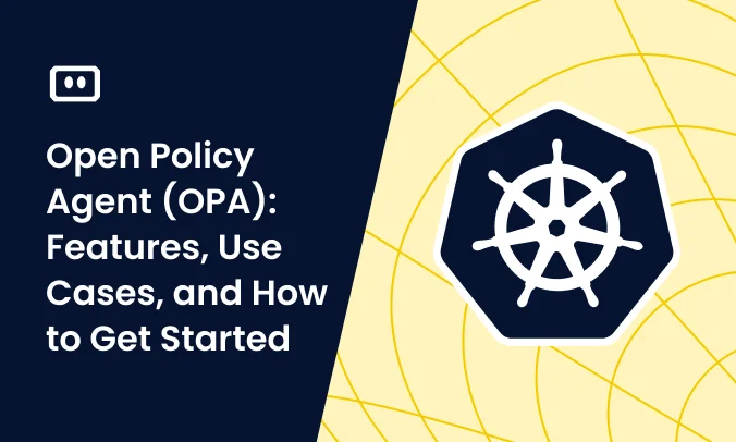 Open Policy Agent (OPA): Features, Use Cases, and How to Get Started