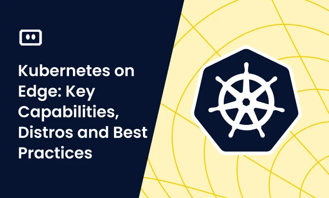 Kubernetes on Edge: Key Capabilities, Distros and Best Practices