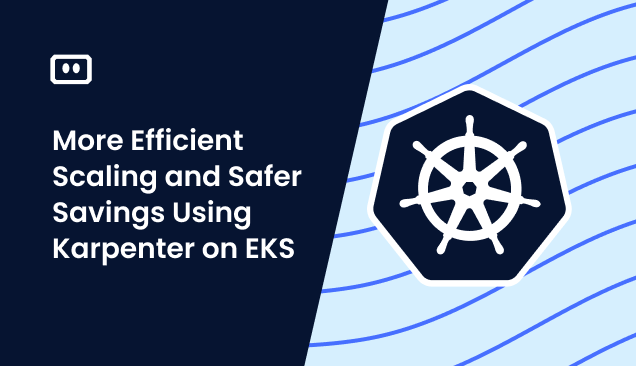 More Efficient Scaling and Safer Savings Using Karpenter on EKS