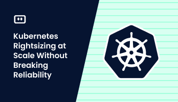 Kubernetes Rightsizing at Scale Without Breaking Reliability