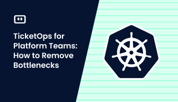 TicketOps for Platform Teams: How to Remove Bottlenecks