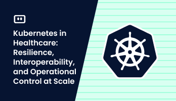 Kubernetes in Healthcare: Resilience, Interoperability, and Operational Control at Scale