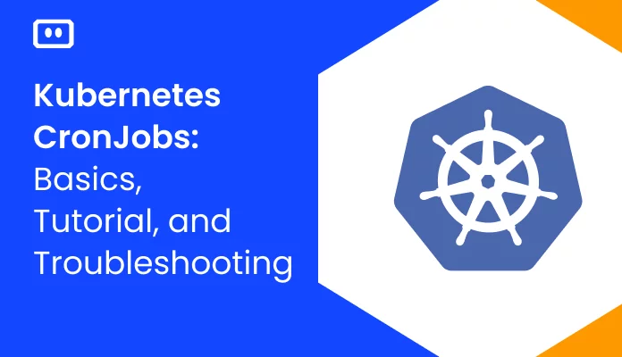Kubernetes CronJobs: Basics, Tutorial, and Troubleshooting
