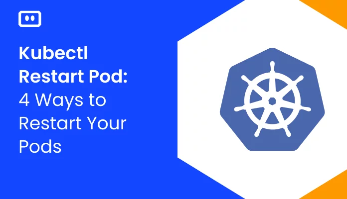 Kubectl Restart Pod: 4 Ways to Restart Your Pods