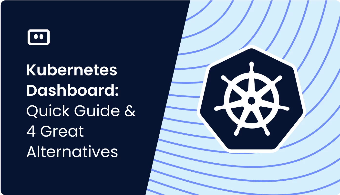 Kubernetes Dashboard: Quick Guide and 4 Great Alternatives