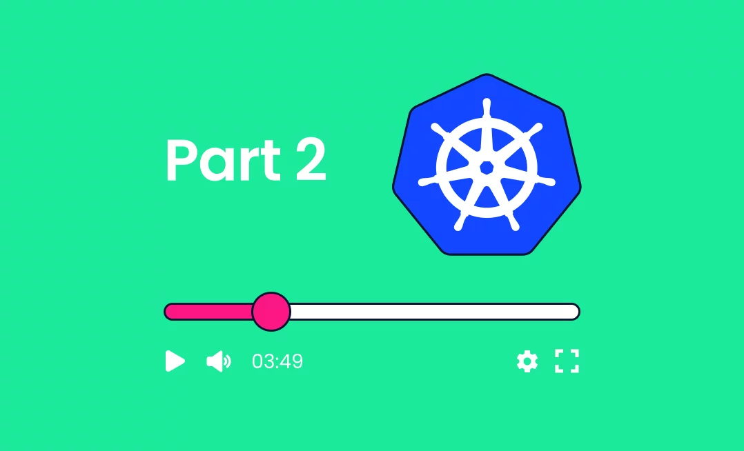 A Software Developer’s Guide to Getting Started With Kubernetes: Part 2