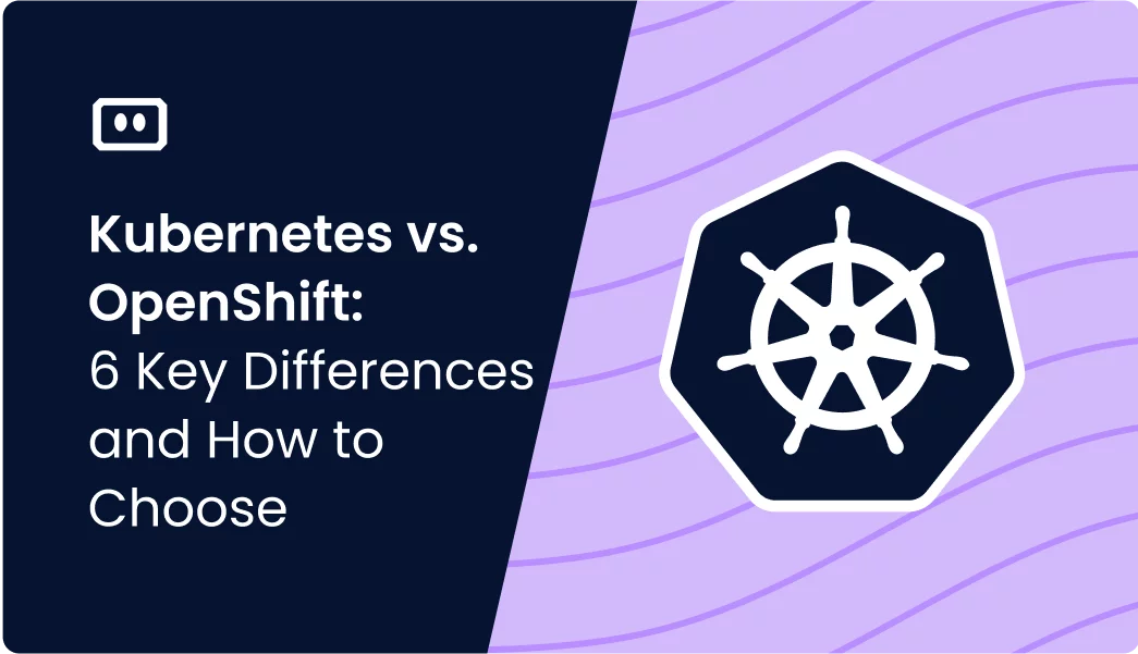 Kubernetes vs. OpenShift: 6 Key Differences and How to Choose