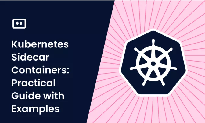 Kubernetes Sidecar Containers: Practical Guide with Examples