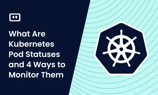 What Are Kubernetes Pod Statuses and 4 Ways to Monitor Them
