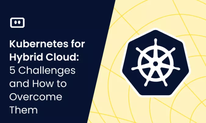 Kubernetes for Hybrid Cloud: 5 Challenges and How to Overcome Them