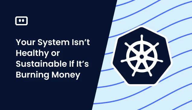 Your System Isn’t Healthy or Sustainable If It’s Burning Money