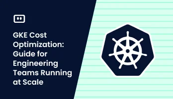 GKE Cost Optimization: Guide for Engineering Teams Running at Scale