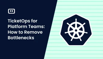 TicketOps for Platform Teams: How to Remove Bottlenecks