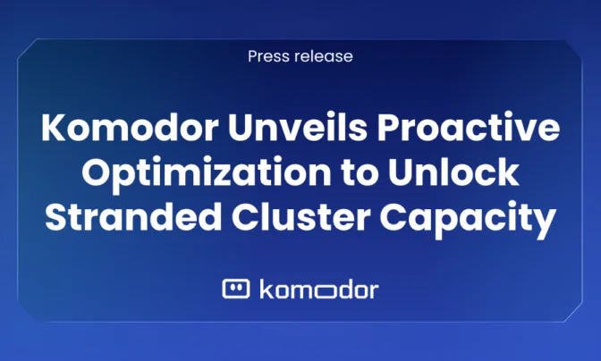 Komodor | Komodor Unveils Proactive Optimization to Unlock Stranded Cluster Capacity